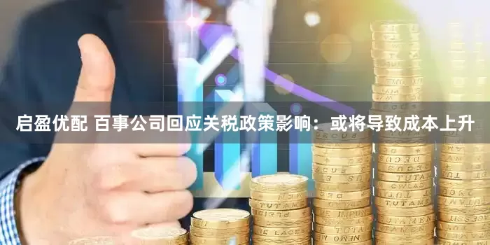 启盈优配 百事公司回应关税政策影响：或将导致成本上升