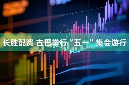 长胜配资 古巴举行“五一”集会游行