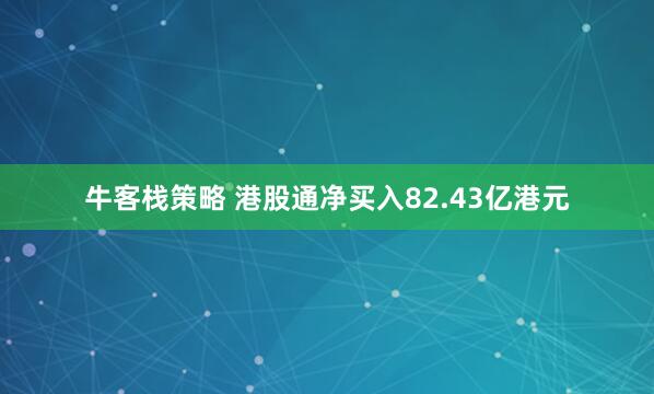 牛客栈策略 港股通净买入82.43亿港元
