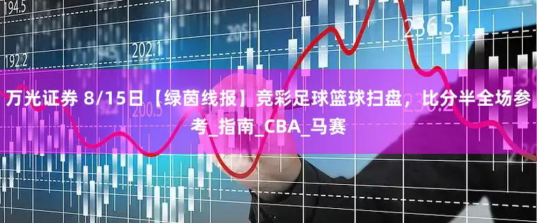 万光证券 8/15日【绿茵线报】竞彩足球篮球扫盘，比分半全场参考_指南_CBA_马赛